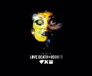 The Art of Love, Death + Robots (H/C)