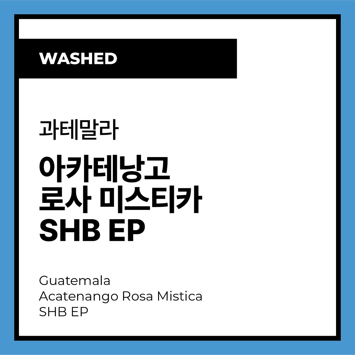 Guatemala Acatenango Rosa Mistica SHB EP (Washed) 과테말라 아카테낭고 로사 미스티카 SHB EP (워시드)