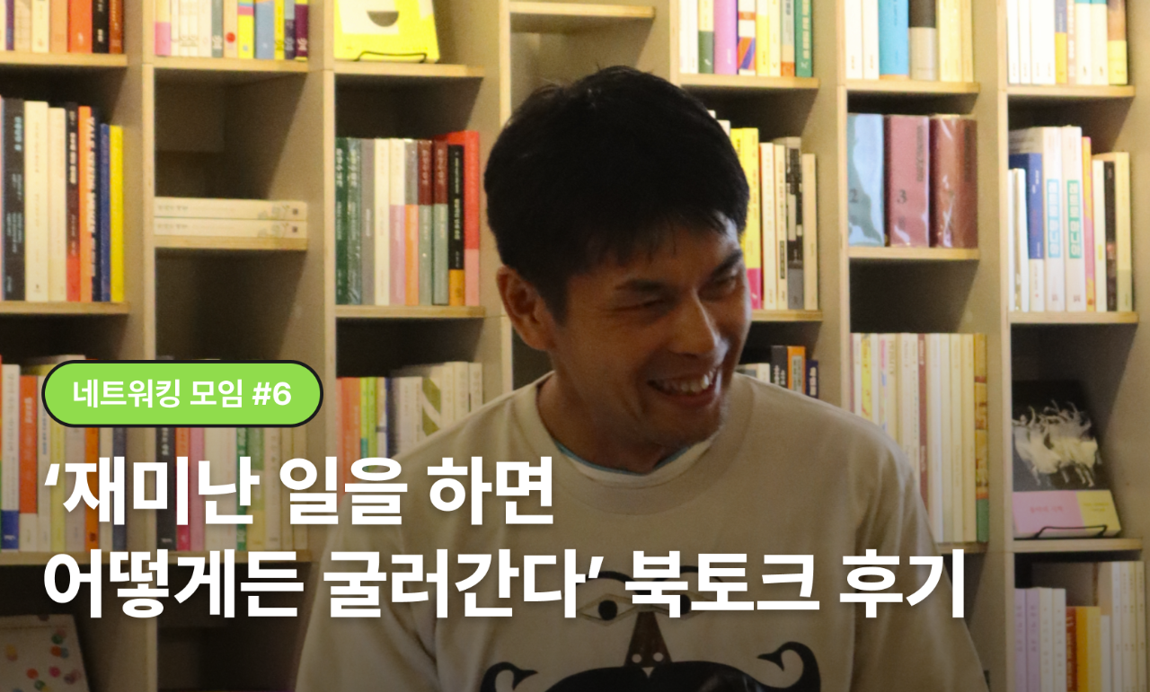 [네트워킹 모임 #6]『재미난 일을 하면 어떻게든 굴러간다』 북토크 후기