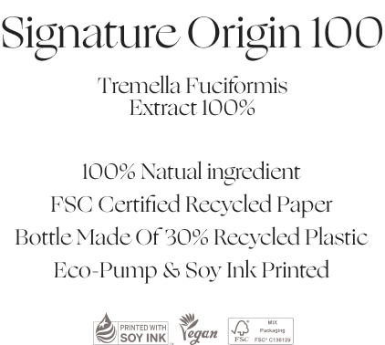 Signature Origin 100 | Tremella Fuciformis Extract 100% | 100% Natual Ingresient FSC Certified Recycled Paper Bottle Made Of 30% Recycled Plastic Eco-Pump & Soy Ink Printed