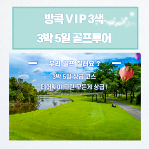[10월 이후] 태국 방콕 VIP 3색 골프팩! + 총 54홀 그린피+캐디피+카트비