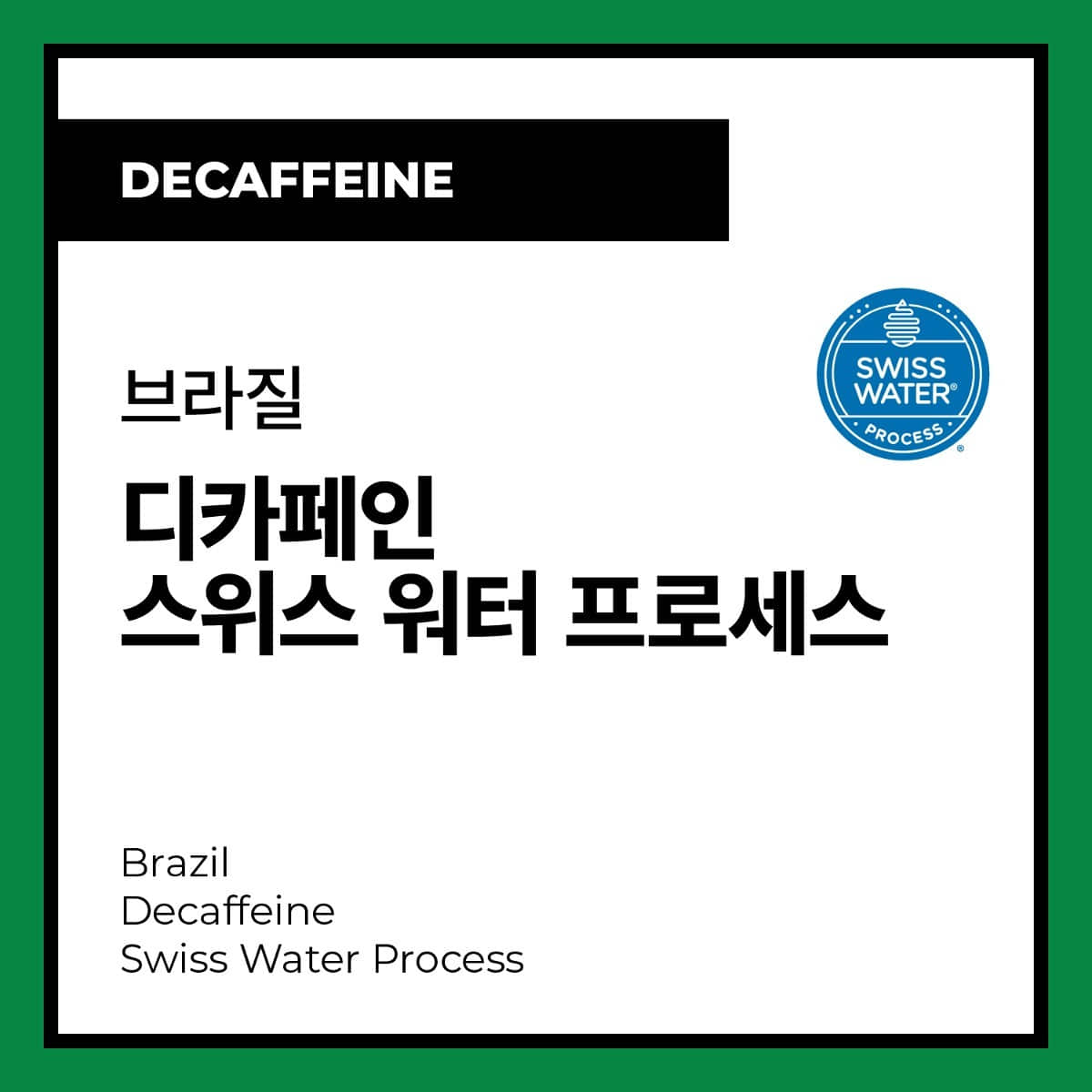 Brazil Decaffeine (Swiss Water Process) 브라질 디카페인 (스위스 워터 프로세스)