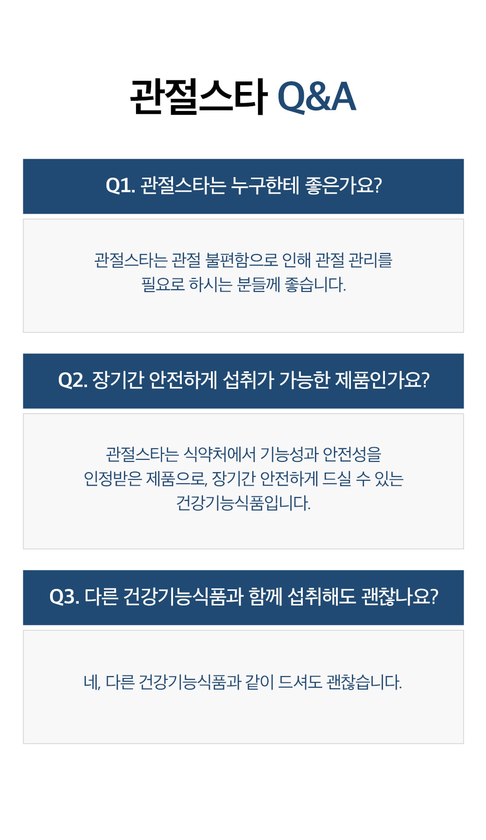 관절스타 Q&A. Q1. 관절스타는 누구한테 좋은가요? Q2. 장기간 안전하게 섭취가 가능한 제품인가요? Q3. 다른 건강기능식품과 함께 섭취해도 괜찮나요?